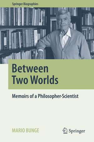 Between Two Worlds: Memoirs of a Philosopher-Scientist de Mario Bunge