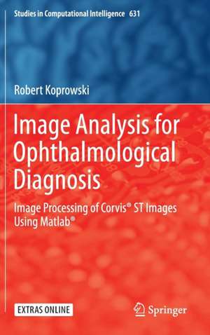 Image Analysis for Ophthalmological Diagnosis: Image Processing of Corvis® ST Images Using Matlab® de Robert Koprowski