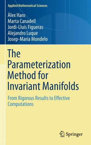 The Parameterization Method for Invariant Manifolds: From Rigorous Results to Effective Computations de Àlex Haro