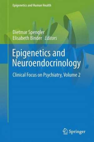 Epigenetics and Neuroendocrinology: Clinical Focus on Psychiatry, Volume 2 de Dietmar Spengler