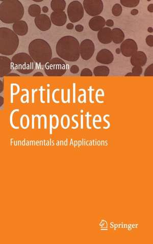 Particulate Composites: Fundamentals and Applications de Randall M. German