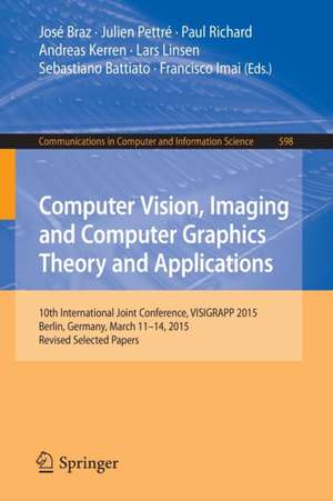 Computer Vision, Imaging and Computer Graphics Theory and Applications: 10th International Joint Conference, VISIGRAPP 2015, Berlin, Germany, March 11-14, 2015, Revised Selected Papers de José Braz