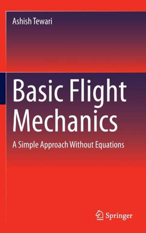 Basic Flight Mechanics: A Simple Approach Without Equations de Ashish Tewari