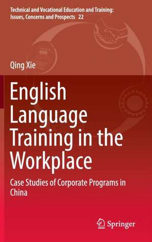 English Language Training in the Workplace: Case Studies of Corporate Programs in China de Qing Xie