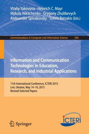 Information and Communication Technologies in Education, Research, and Industrial Applications: 11th International Conference, ICTERI 2015, Lviv, Ukraine, May 14-16, 2015, Revised Selected Papers de Vitaliy Yakovyna