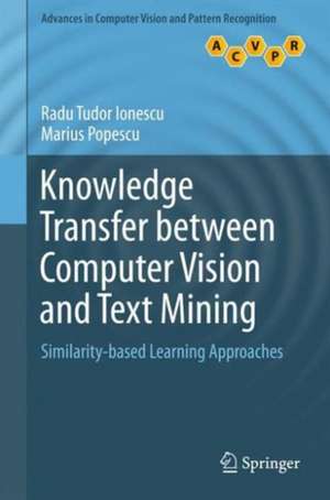 Knowledge Transfer between Computer Vision and Text Mining: Similarity-based Learning Approaches de Radu Tudor Ionescu