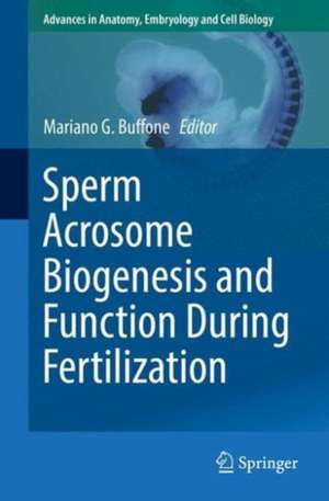 Sperm Acrosome Biogenesis and Function During Fertilization de Mariano G. Buffone