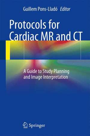 Protocols for Cardiac MR and CT: A Guide to Study Planning and Image Interpretation de Guillem Pons-Lladó