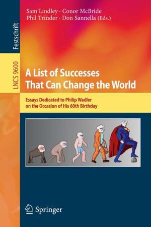 A List of Successes That Can Change the World: Essays Dedicated to Philip Wadler on the Occasion of His 60th Birthday de Sam Lindley