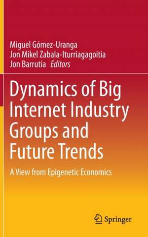 Dynamics of Big Internet Industry Groups and Future Trends: A View from Epigenetic Economics de Miguel Gómez-Uranga