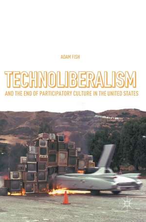 Technoliberalism and the End of Participatory Culture in the United States de Adam Fish