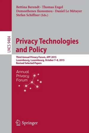 Privacy Technologies and Policy: Third Annual Privacy Forum, APF 2015, Luxembourg, Luxembourg, October 7-8, 2015, Revised Selected Papers de Bettina Berendt