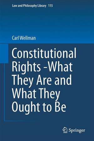 Constitutional Rights -What They Are and What They Ought to Be de Carl Wellman