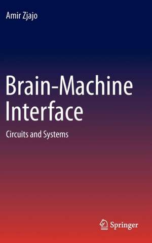 Brain-Machine Interface: Circuits and Systems de Amir Zjajo