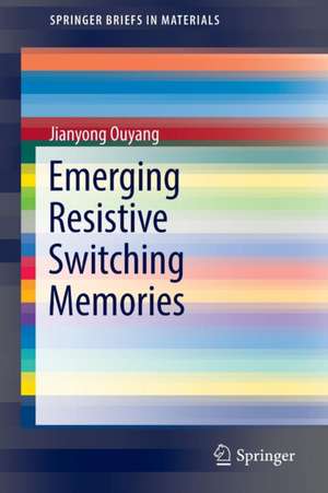 Emerging Resistive Switching Memories de Jianyong Ouyang