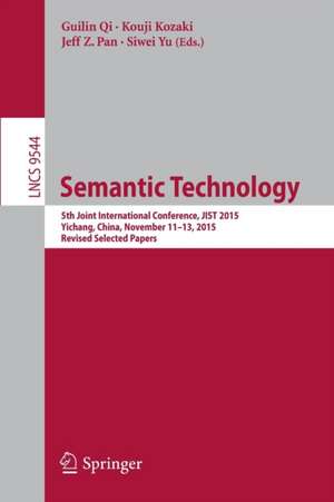 Semantic Technology: 5th Joint International Conference, JIST 2015, Yichang, China, November 11-13, 2015, Revised Selected Papers de Guilin Qi