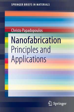 Nanofabrication: Principles and Applications de Christo Papadopoulos