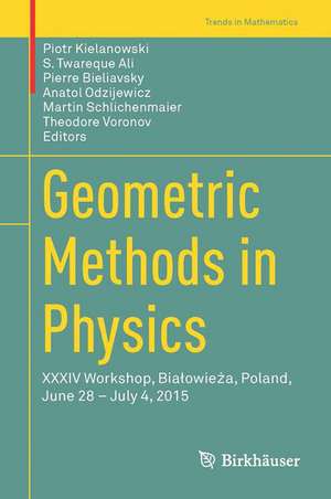 Geometric Methods in Physics: XXXIV Workshop, Białowieża, Poland, June 28 – July 4, 2015 de Piotr Kielanowski