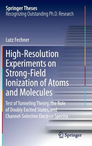 High-Resolution Experiments on Strong-Field Ionization of Atoms and Molecules: Test of Tunneling Theory, the Role of Doubly Excited States, and Channel-Selective Electron Spectra de Lutz Fechner