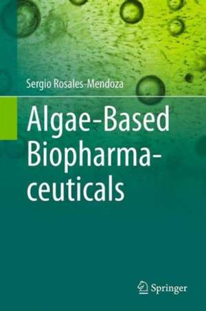 Algae-Based Biopharmaceuticals de Sergio Rosales-Mendoza