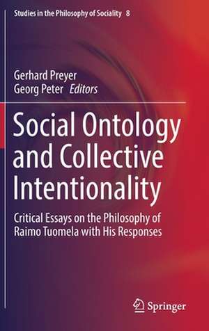 Social Ontology and Collective Intentionality: Critical Essays on the Philosophy of Raimo Tuomela with His Responses de Gerhard Preyer