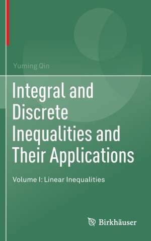 Integral and Discrete Inequalities and Their Applications: Volume I: Linear Inequalities de Yuming Qin