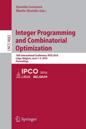 Integer Programming and Combinatorial Optimization: 18th International Conference, IPCO 2016, Liège, Belgium, June 1-3, 2016, Proceedings de Quentin Louveaux