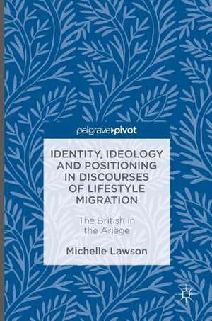 Identity, Ideology and Positioning in Discourses of Lifestyle Migration: The British in the Ariège de Michelle Lawson