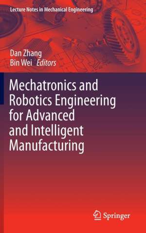 Mechatronics and Robotics Engineering for Advanced and Intelligent Manufacturing de Dan Zhang