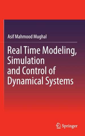 Real Time Modeling, Simulation and Control of Dynamical Systems de Asif Mahmood Mughal