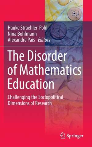 The Disorder of Mathematics Education: Challenging the Sociopolitical Dimensions of Research de Hauke Straehler-Pohl