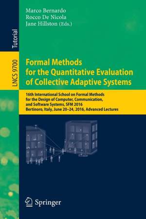 Formal Methods for the Quantitative Evaluation of Collective Adaptive Systems: 16th International School on Formal Methods for the Design of Computer, Communication, and Software Systems, SFM 2016, Bertinoro, Italy, June 20-24, 2016, Advanced Lectures de Marco Bernardo