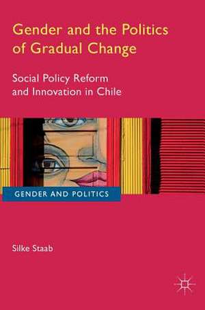 Gender and the Politics of Gradual Change: Social Policy Reform and Innovation in Chile de Silke Staab