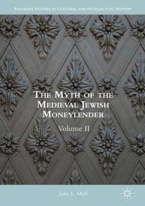 The Myth of the Medieval Jewish Moneylender: Volume II de Julie L. Mell