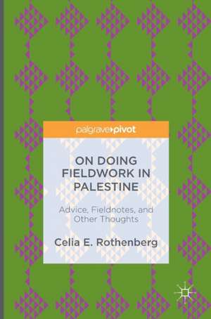 On Doing Fieldwork in Palestine: Advice, Fieldnotes, and Other Thoughts de Celia E. Rothenberg