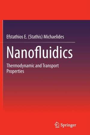 Nanofluidics: Thermodynamic and Transport Properties de Efstathios E. (Stathis) Michaelides