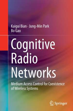 Cognitive Radio Networks: Medium Access Control for Coexistence of Wireless Systems de Kaigui Bian