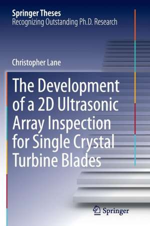 The Development of a 2D Ultrasonic Array Inspection for Single Crystal Turbine Blades de Christopher Lane