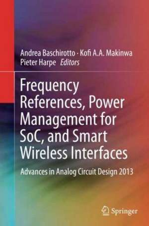 Frequency References, Power Management for SoC, and Smart Wireless Interfaces: Advances in Analog Circuit Design 2013 de Andrea Baschirotto