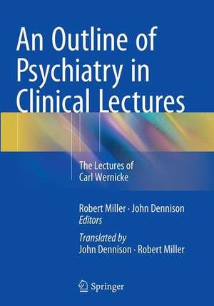 An Outline of Psychiatry in Clinical Lectures: The Lectures of Carl Wernicke de Robert Miller, ONZM, B.A., B.Sc., Ph.D.