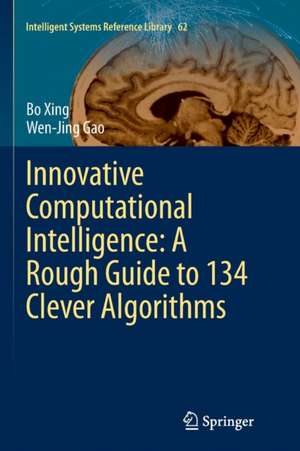 Innovative Computational Intelligence: A Rough Guide to 134 Clever Algorithms de Bo Xing