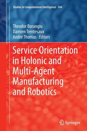 Service Orientation in Holonic and Multi-Agent Manufacturing and Robotics de Theodor Borangiu