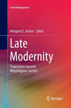 Late Modernity: Trajectories towards Morphogenic Society de Margaret S. Archer