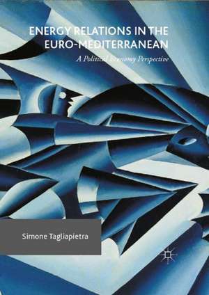 Energy Relations in the Euro-Mediterranean: A Political Economy Perspective de Simone Tagliapietra