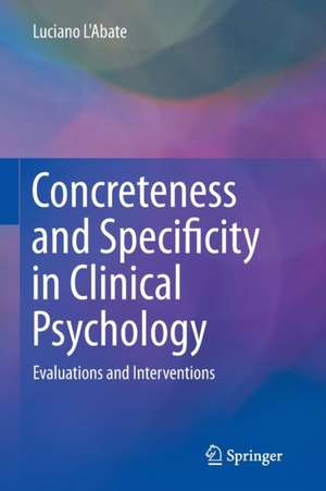 Concreteness and Specificity in Clinical Psychology: Evaluations and Interventions de Luciano L'Abate