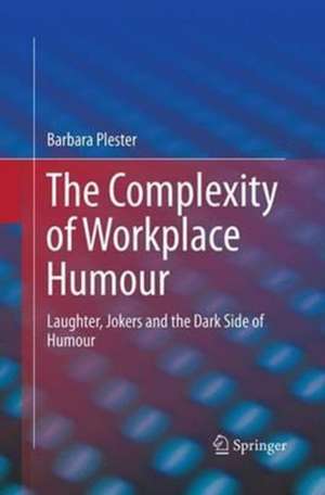 The Complexity of Workplace Humour: Laughter, Jokers and the Dark Side of Humour de Barbara Plester