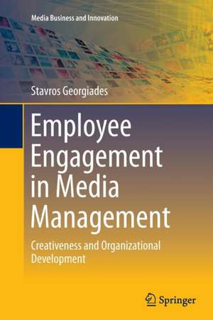 Employee Engagement in Media Management: Creativeness and Organizational Development de Stavros Georgiades