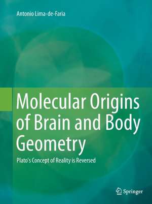 Molecular Origins of Brain and Body Geometry: Plato's Concept of Reality is Reversed de Antonio Lima-de-Faria