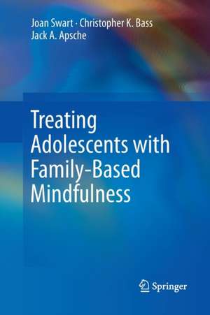 Treating Adolescents with Family-Based Mindfulness de Joan Swart