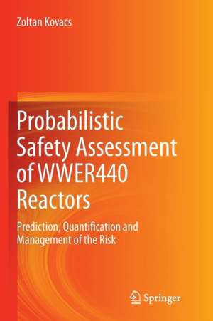 Probabilistic Safety Assessment of WWER440 Reactors: Prediction, Quantification and Management of the Risk de Zoltan Kovacs